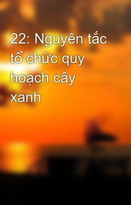 22: Nguyên tắc tổ chức quy hoạch cây xanh