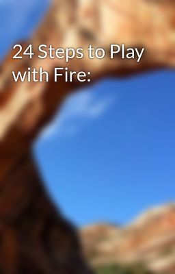 24 Steps to Play with Fire: