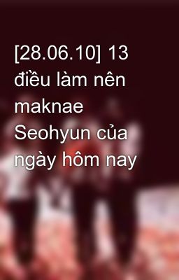 [28.06.10] 13 điều làm nên maknae Seohyun của ngày hôm nay