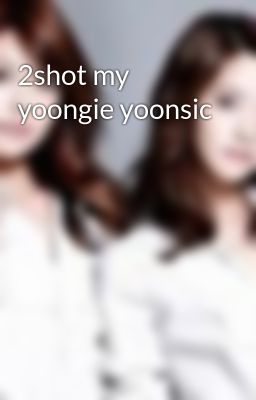 2shot my yoongie yoonsic