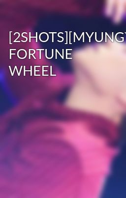 [2SHOTS][MYUNGYEOL][PG-13] FORTUNE WHEEL