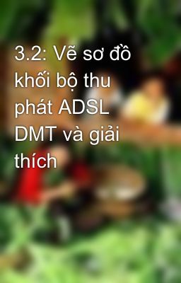 3.2: Vẽ sơ đồ khối bộ thu phát ADSL DMT và giải thích