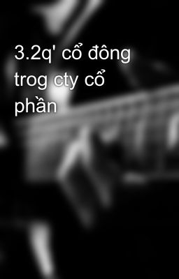 3.2q' cổ đông trog cty cổ phần