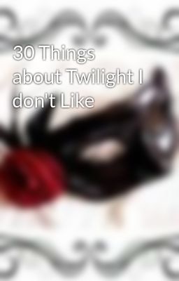 30 Things about Twilight I don't Like