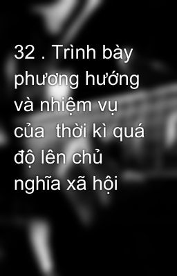 32 . Trình bày phương hướng và nhiệm vụ của  thời kì quá độ lên chủ nghĩa xã hội