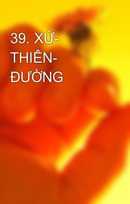 39. XỨ- THIÊN- ĐƯỜNG