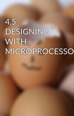 4.5 DESIGNING WITH MICROPROCESSORS