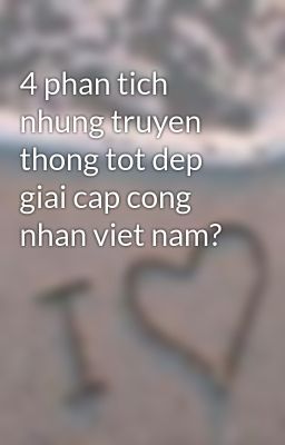 4 phan tich nhung truyen thong tot dep giai cap cong nhan viet nam?