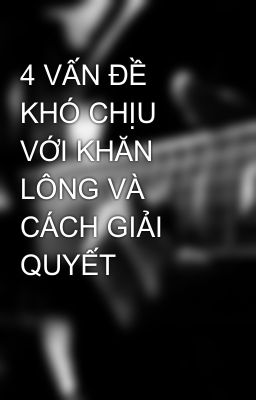 4 VẤN ĐỀ KHÓ CHỊU VỚI KHĂN LÔNG VÀ CÁCH GIẢI QUYẾT