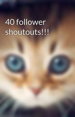 40 follower shoutouts!!!