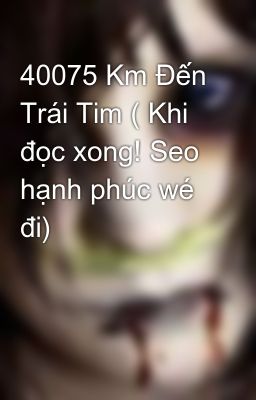 40075 Km Đến Trái Tim ( Khi đọc xong! Seo hạnh phúc wé đi)