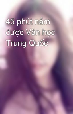 45 phút nắm được Văn học Trung Quốc