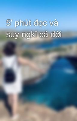 5' phút đọc và suy ngkĩ cả đời