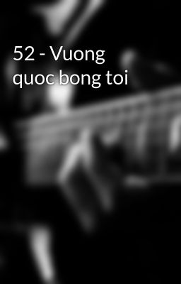 52 - Vuong quoc bong toi