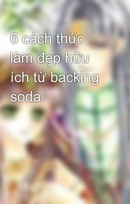 6 cách thức làm đẹp hữu ích từ backing soda