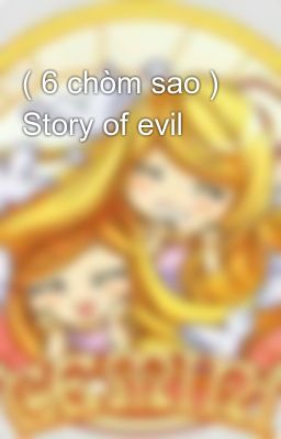 ( 6 chòm sao ) Story of evil