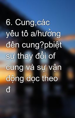 6. Cung,các yếu tố a/hưởng đến cung?pbiệt sự thay đổi of cung và sự vận động dọc theo đ