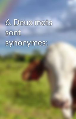 6. Deux mots sont synonymes: