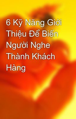 6 Kỹ Năng Giới Thiệu Để Biến Người Nghe Thành Khách Hàng