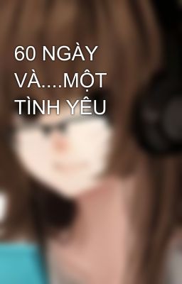 60 NGÀY VÀ....MỘT TÌNH YÊU