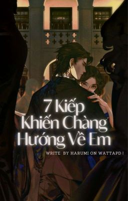 7 Kiếp Khiến Chàng Hướng Về Phía Em [ H ] 