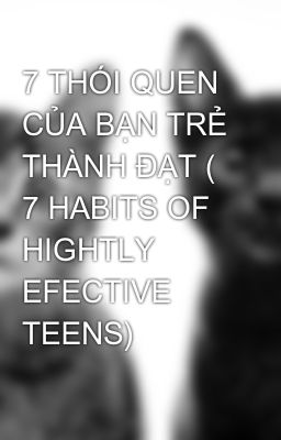7 THÓI QUEN CỦA BẠN TRẺ THÀNH ĐẠT ( 7 HABITS OF HIGHTLY EFECTIVE TEENS)