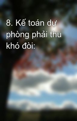 8. Kế toán dự phòng phải thu khó đòi: