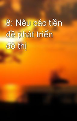 8: Nêu các tiền đề phát triển đô thị