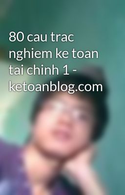 80 cau trac nghiem ke toan tai chinh 1 - ketoanblog.com