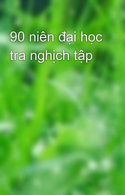 90 niên đại học tra nghịch tập