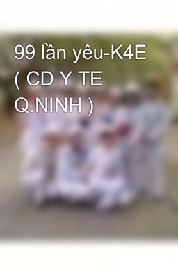 99 lần yêu-K4E ( CD Y TE Q.NINH )