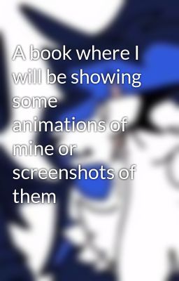 A book where I will be showing some animations of mine or screenshots of them