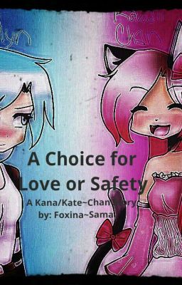 A Choice for Love or Safety {A Kana/Kate~Chan AU} •{DISCONTINUED}•