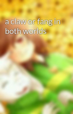 a claw or fang in both worlds 