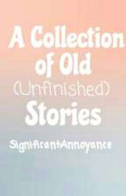 A Collection of Old (Unfinished) Stories