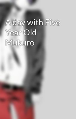 A day with Five Year Old Mukuro