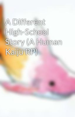 A Different High-School Story (A Human Kaiju RP)