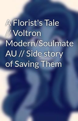 A Florist's Tale // Voltron Modern/Soulmate AU // Side story of Saving Them