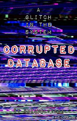 A Glitch In The System: Corrupted Database(Editing)