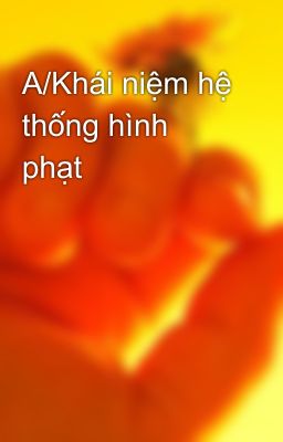 A/Khái niệm hệ thống hình phạt