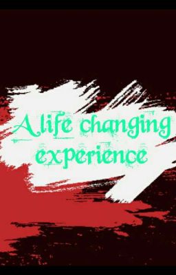 A Life Changing Experience!!