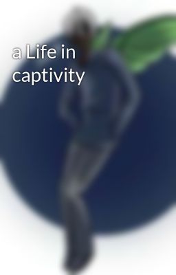 a Life in captivity