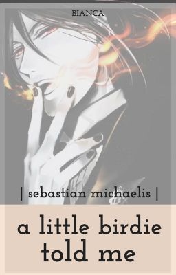 A Little Birdie Told Me || Sebastian Michaelis