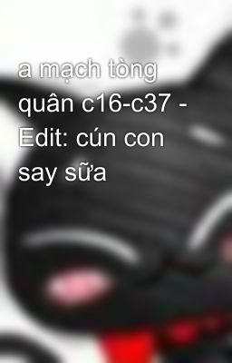 a mạch tòng quân c16-c37 - Edit: cún con say sữa