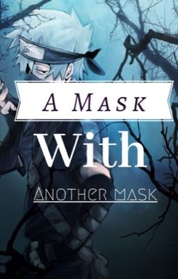 A Mask with Another Mask |Naruto Fanfic| REWRITE