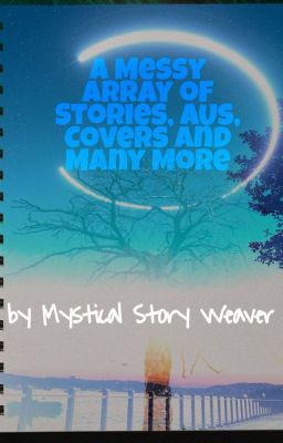 A Messy Array of Stories, AUs, Covers and Many More