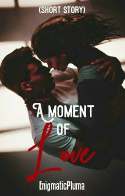 A Moment Of Love (Short Story)✔