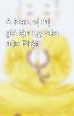 A-Nan, vị thị giả tận tụy của đức Phật