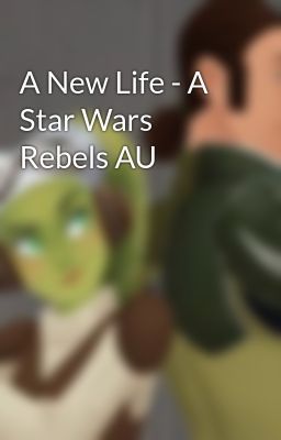 A New Life - A Star Wars Rebels AU