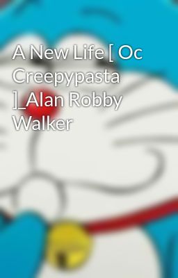 A New Life [ Oc Creepypasta ]_Alan Robby Walker 